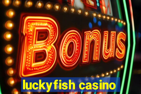 luckyfish casino