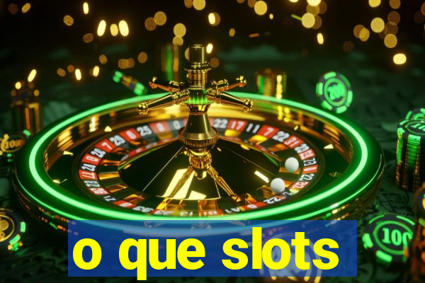 o que slots