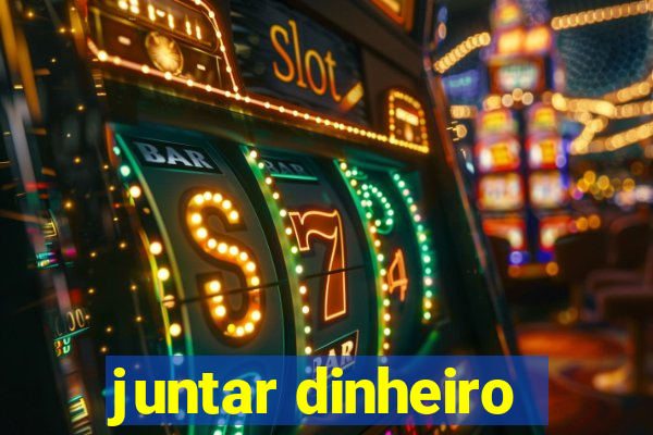 juntar dinheiro