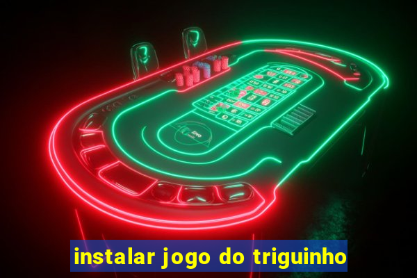 instalar jogo do triguinho