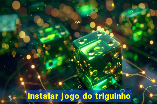 instalar jogo do triguinho