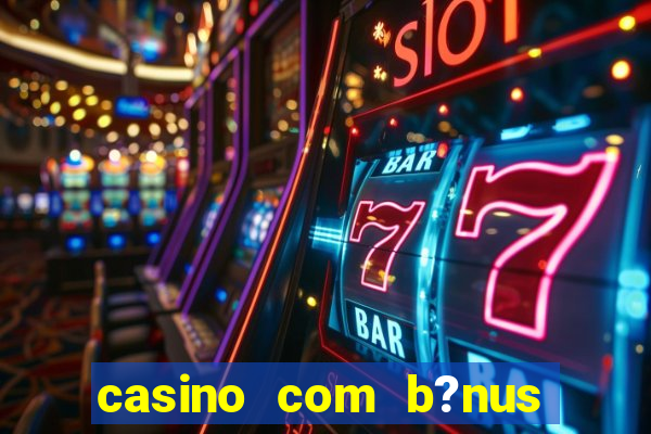 casino com b?nus de cadastro