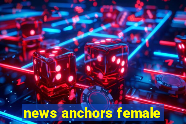 news anchors female