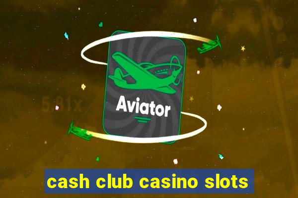 cash club casino slots