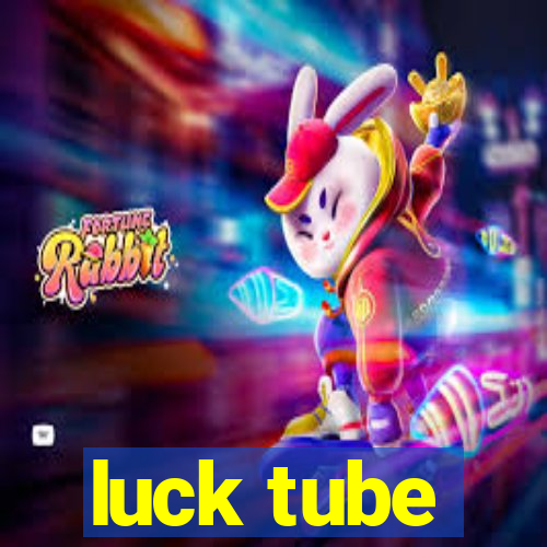 luck tube