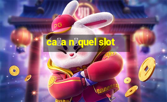 ca莽a n铆quel slot