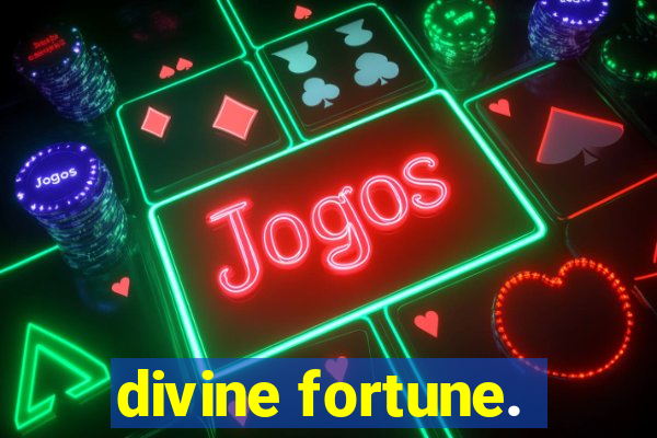 divine fortune.