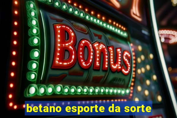 betano esporte da sorte