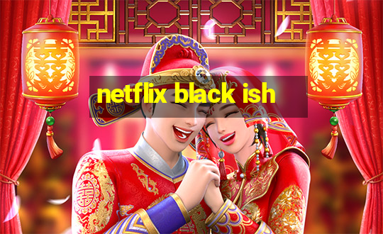 netflix black ish