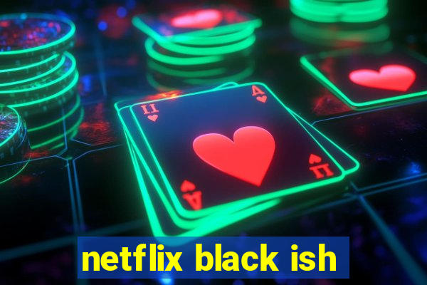 netflix black ish