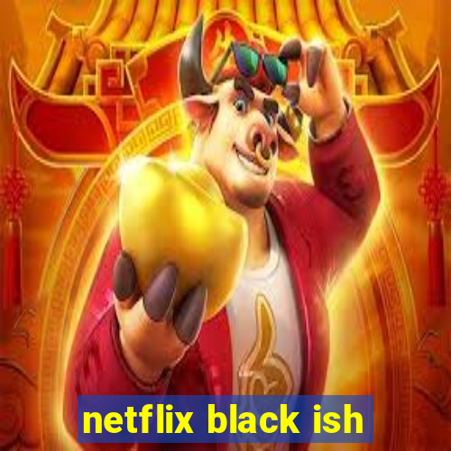 netflix black ish