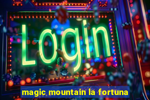 magic mountain la fortuna