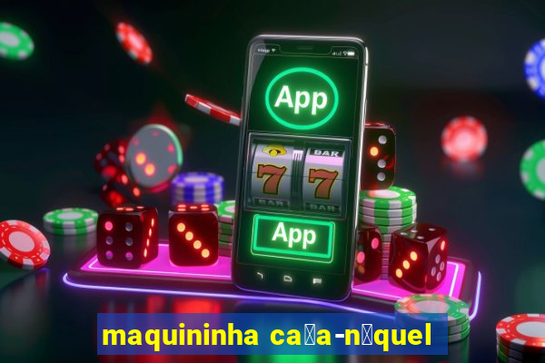 maquininha ca莽a-n铆quel