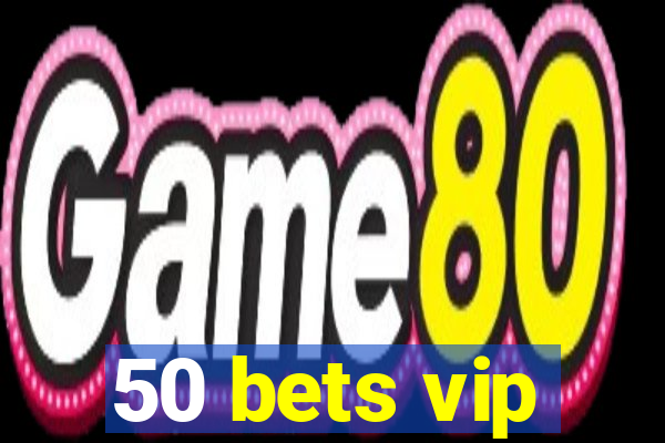 50 bets vip