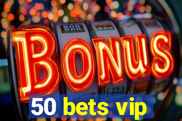 50 bets vip