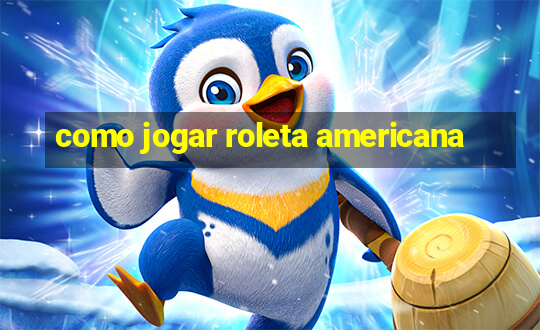 como jogar roleta americana