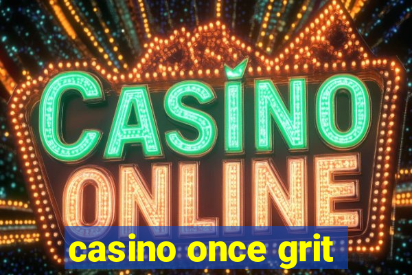 casino once grit