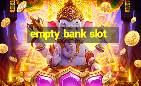 empty bank slot