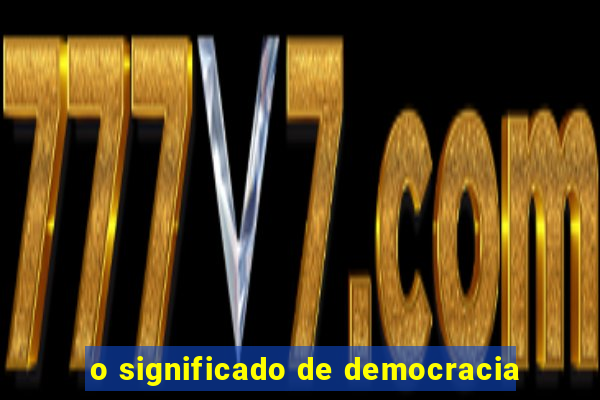 o significado de democracia