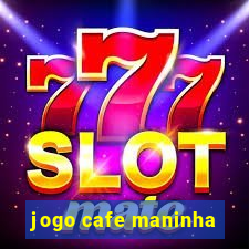 jogo cafe maninha