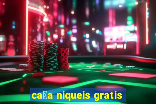 ca莽a niqueis gratis