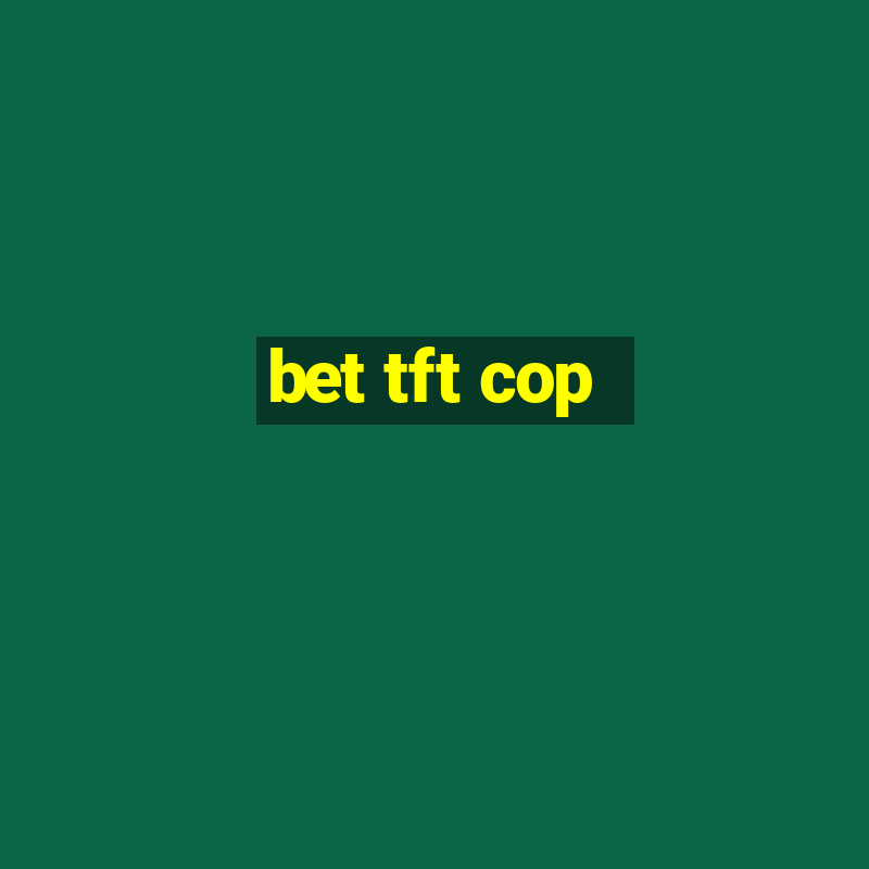 bet tft cop