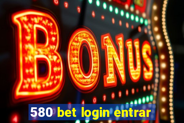 580 bet login entrar