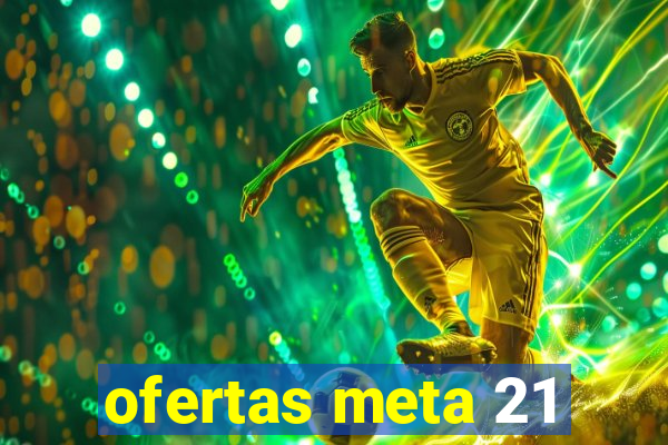 ofertas meta 21