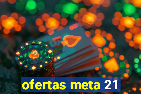 ofertas meta 21