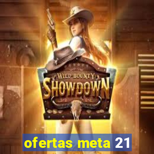 ofertas meta 21