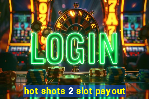 hot shots 2 slot payout