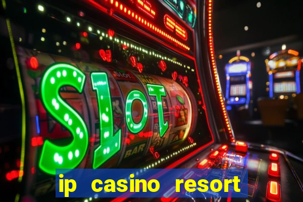 ip casino resort and spa