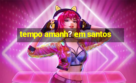 tempo amanh? em santos