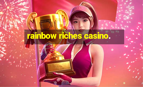 rainbow riches casino.