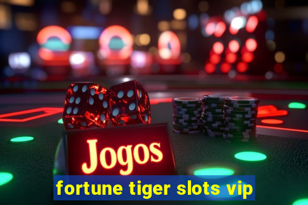 fortune tiger slots vip