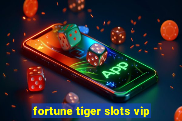 fortune tiger slots vip