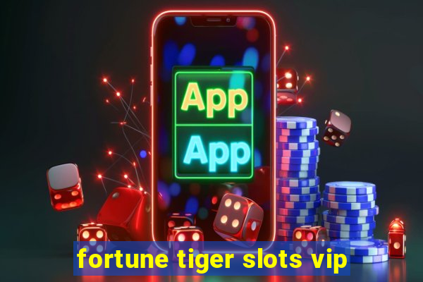 fortune tiger slots vip