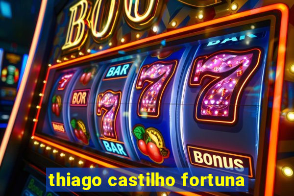 thiago castilho fortuna