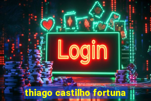 thiago castilho fortuna