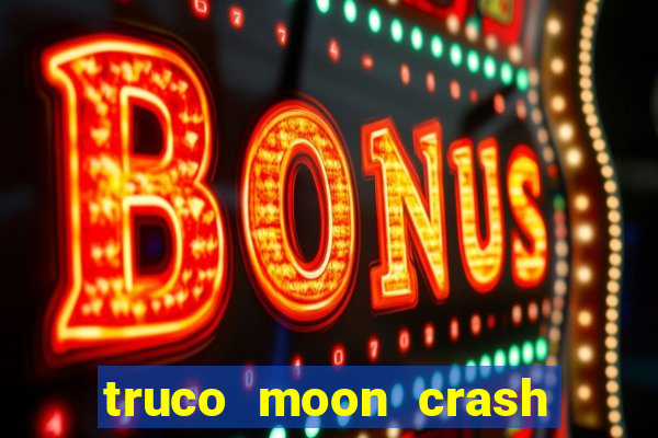 truco moon crash and p