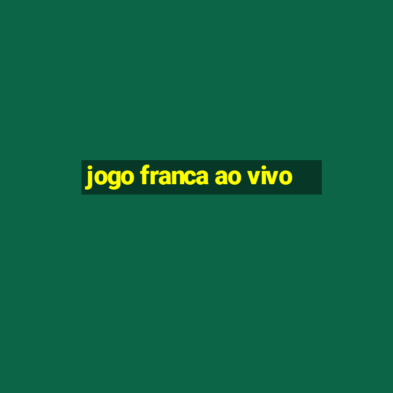 jogo franca ao vivo