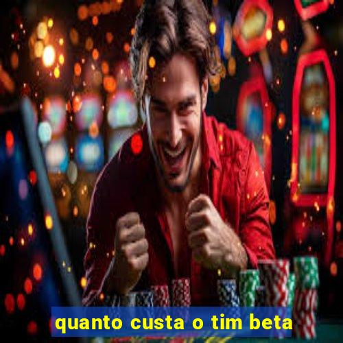 quanto custa o tim beta