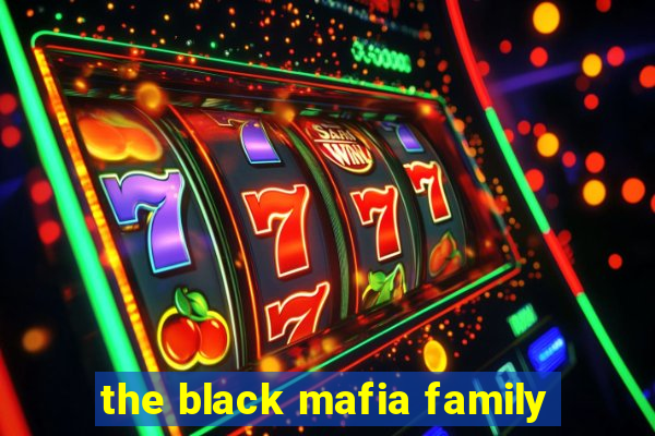 the black mafia family