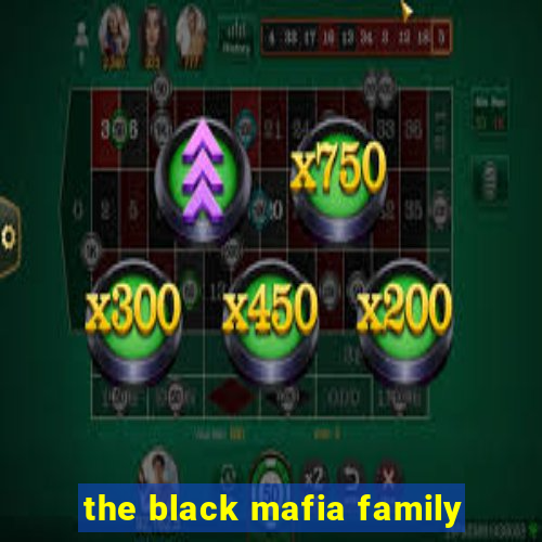 the black mafia family