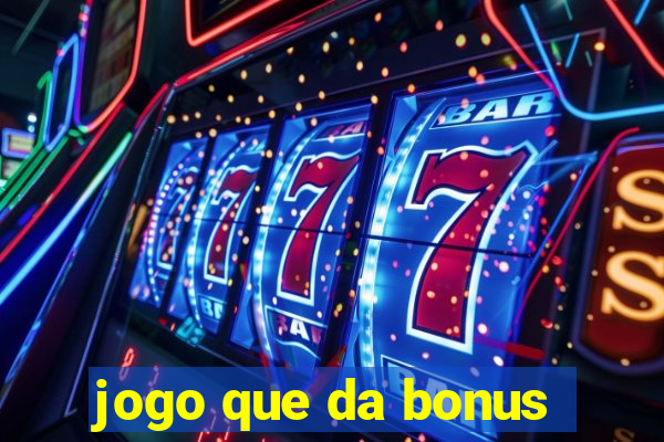 jogo que da bonus