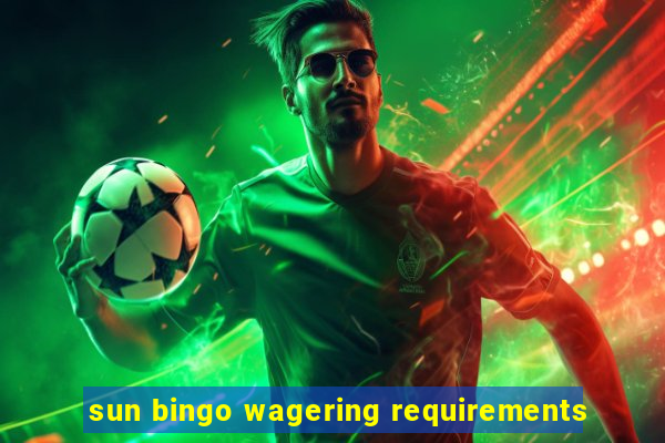 sun bingo wagering requirements