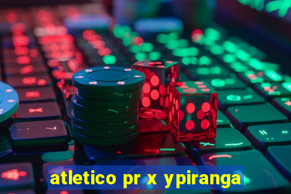 atletico pr x ypiranga