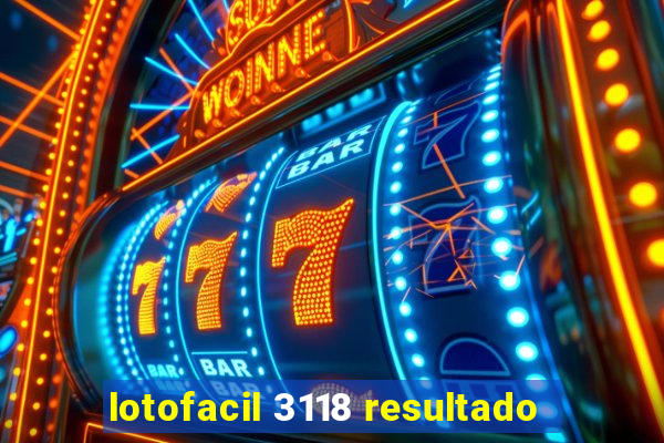 lotofacil 3118 resultado