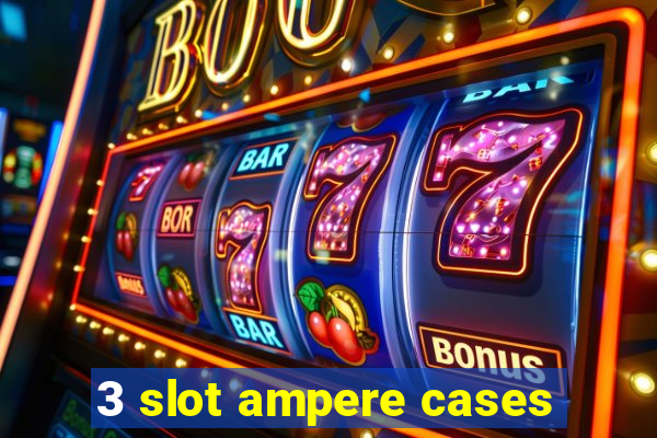 3 slot ampere cases