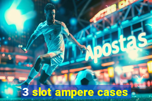 3 slot ampere cases